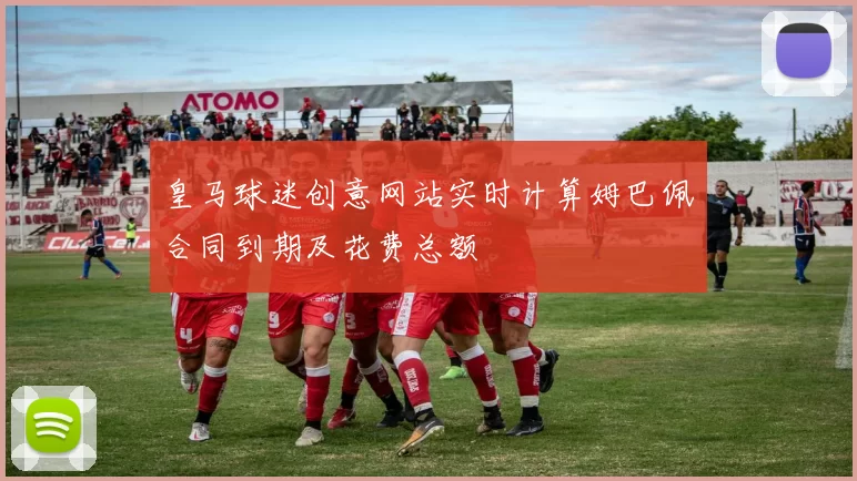 皇马球迷创意网站实时计算姆巴佩合同到期及花费总额