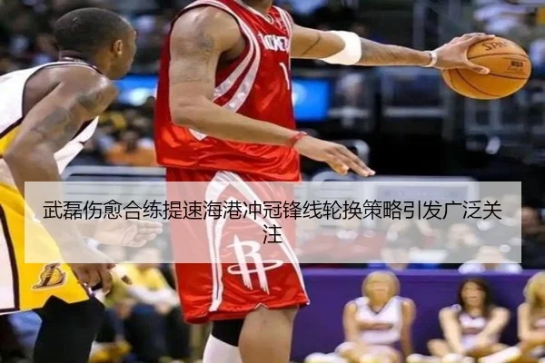 武磊伤愈合练提速海港冲冠锋线轮换策略引发广泛关注 - leyu
